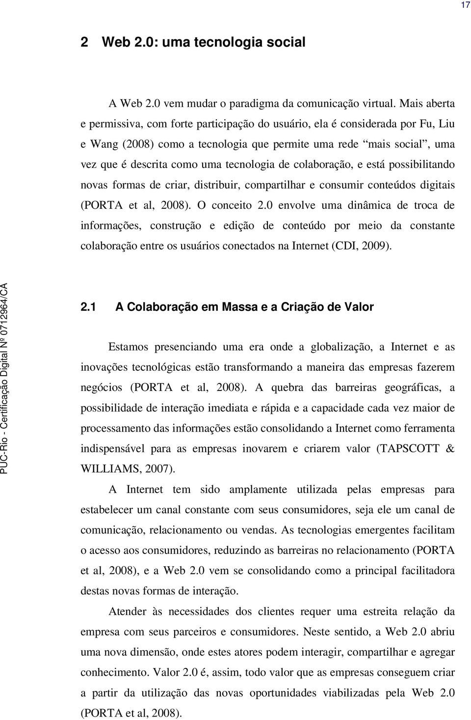 de colaboração, e está possibilitando novas formas de criar, distribuir, compartilhar e consumir conteúdos digitais (PORTA et al, 2008). O conceito 2.