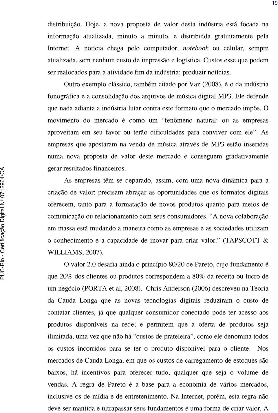 Custos esse que podem ser realocados para a atividade fim da indústria: produzir notícias.