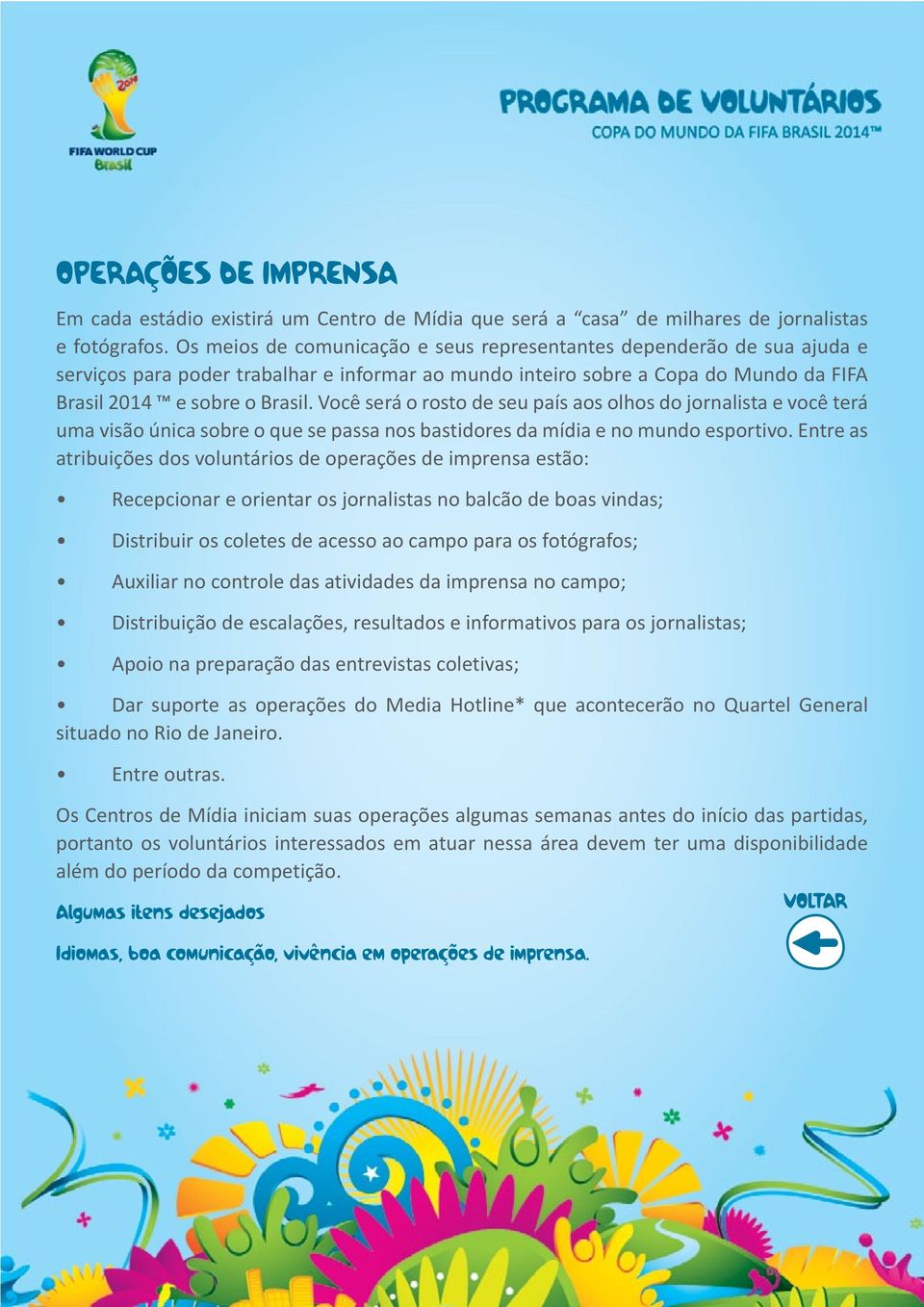 Você será o rosto de seu país aos olhos do jornalista e você terá uma visão única sobre o que se passa nos bastidores da mídia e no mundo esportivo.