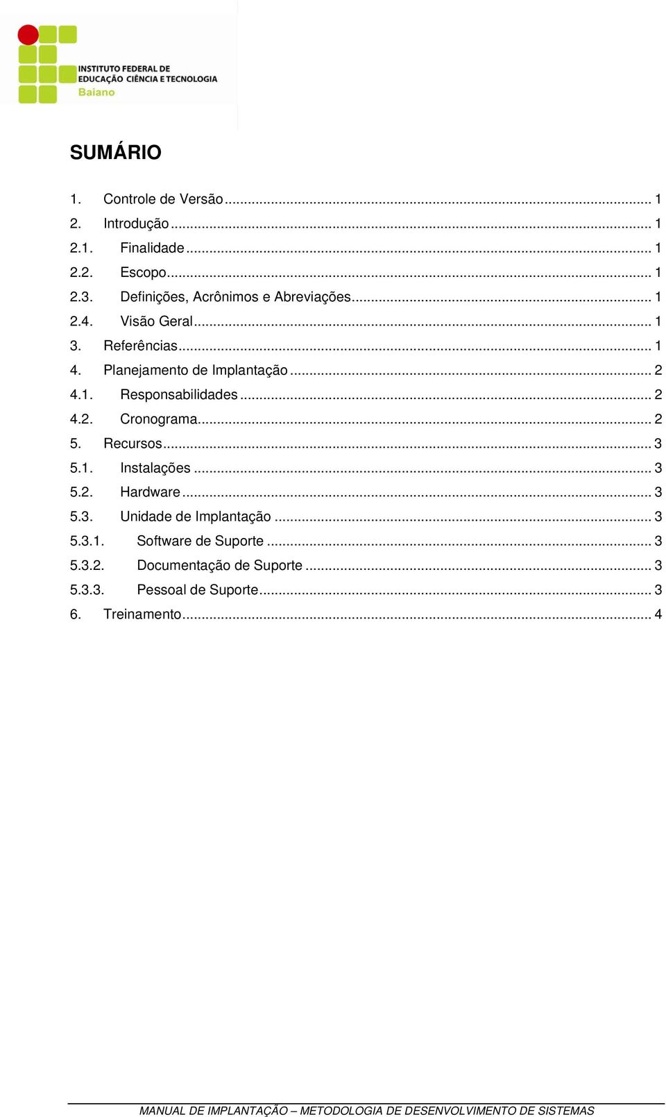 1. Responsabilidades... 2 4.2. Cronograma... 2 5. Recursos... 3 5.1. Instalações... 3 5.2. Hardware... 3 5.3. Unidade de Implantação.