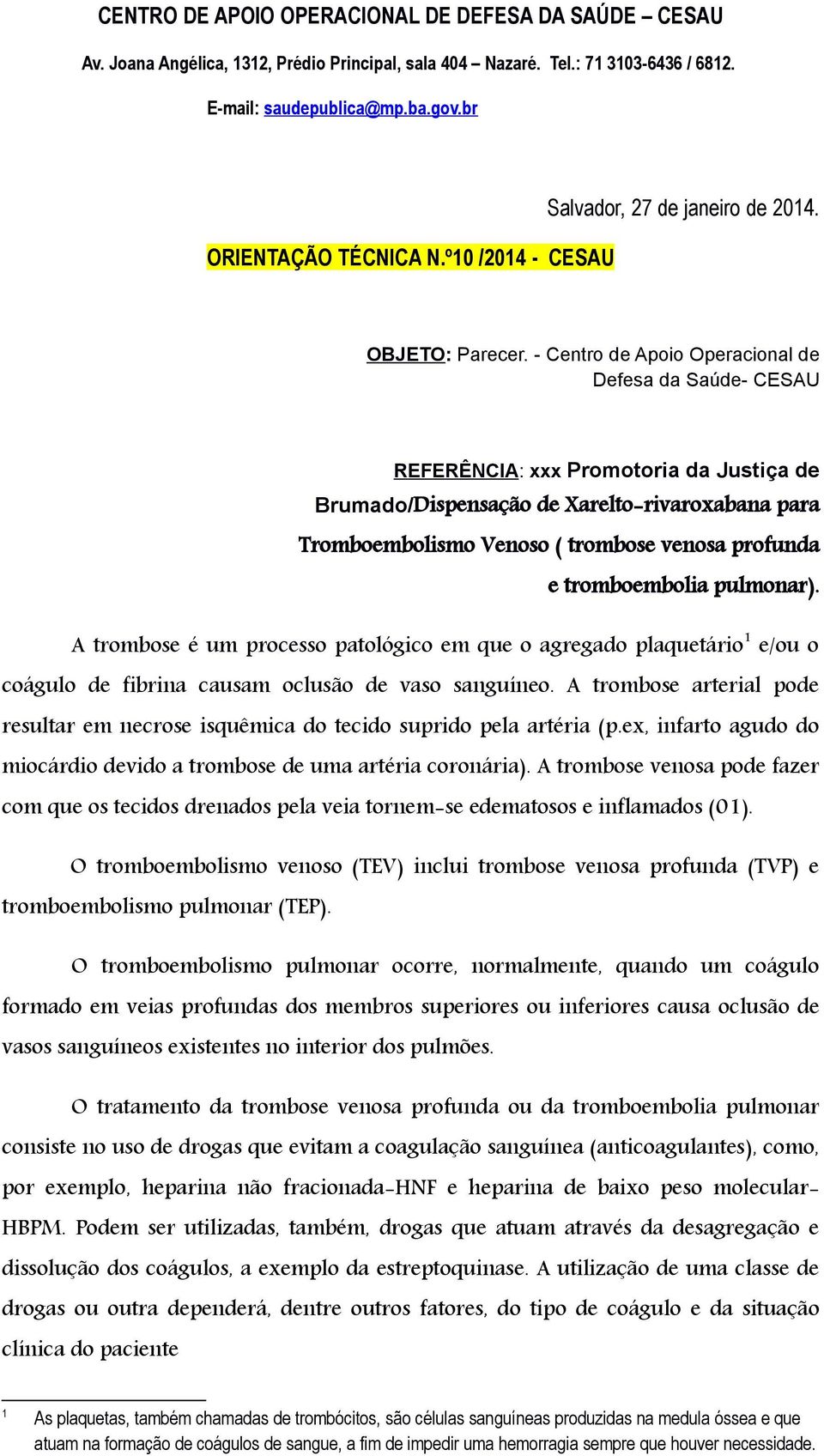 tromboembolia pulmonar). A trombose é um processo patológico em que o agregado plaquetário 1 e/ou o coágulo de fibrina causam oclusão de vaso sanguíneo.