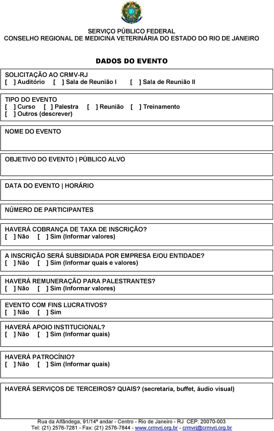 [ ] Não [ ] Sim (Informar valores) A INSCRIÇÃO SERÁ SUBSIDIADA POR EMPRESA E/OU ENTIDADE? [ ] Não [ ] Sim (Informar quais e valores) HAVERÁ REMUNERAÇÃO PARA PALESTRANTES?