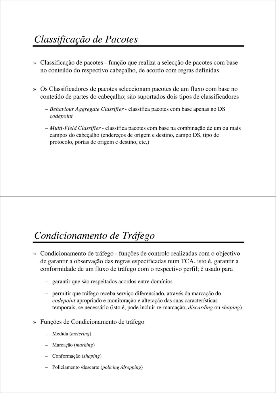 no DS codepoint Multi-Field Classifier - classifica pacotes com base na combinação de um ou mais campos do cabeçalho (endereços de origem e destino, campo DS, tipo de protocolo, portas de origem e