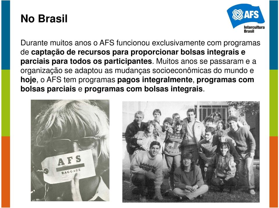 Muitos anos se passaram e a organização se adaptou as mudanças socioeconômicas do mundo e