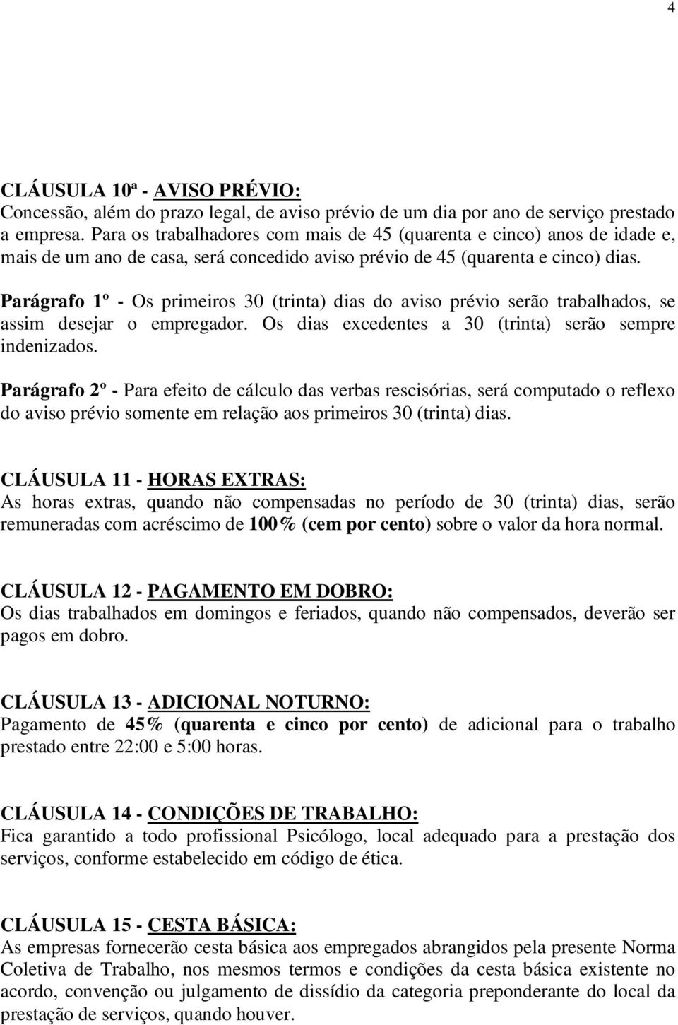 Parágrafo 1º - Os primeiros 30 (trinta) dias do aviso prévio serão trabalhados, se assim desejar o empregador. Os dias excedentes a 30 (trinta) serão sempre indenizados.