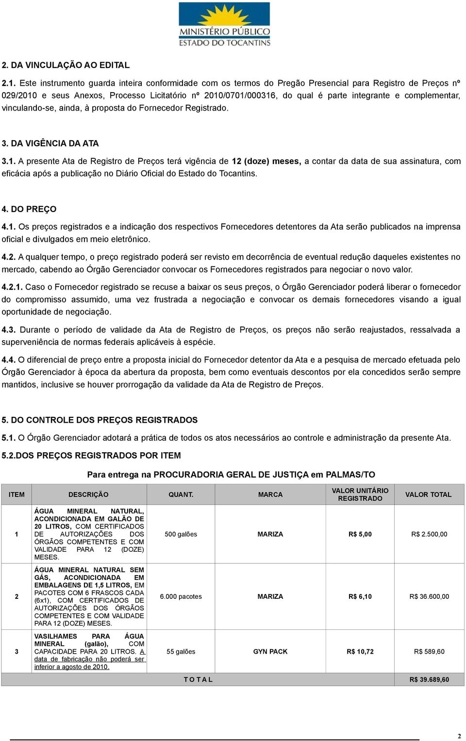 complementar, vinculando-se, ainda, à proposta do Fornecedor Registrado.. DA VIGÊNCIA DA ATA.