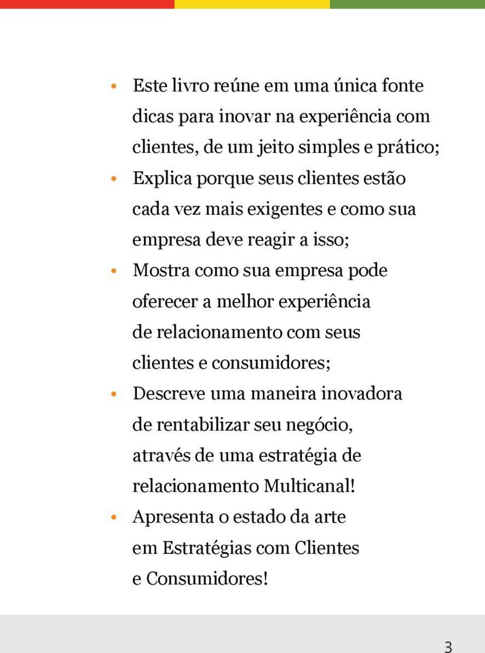 a melhor experiência de relacionamento com seus clientes e consumidores; Descreve uma maneira inovadora de rentabilizar seu