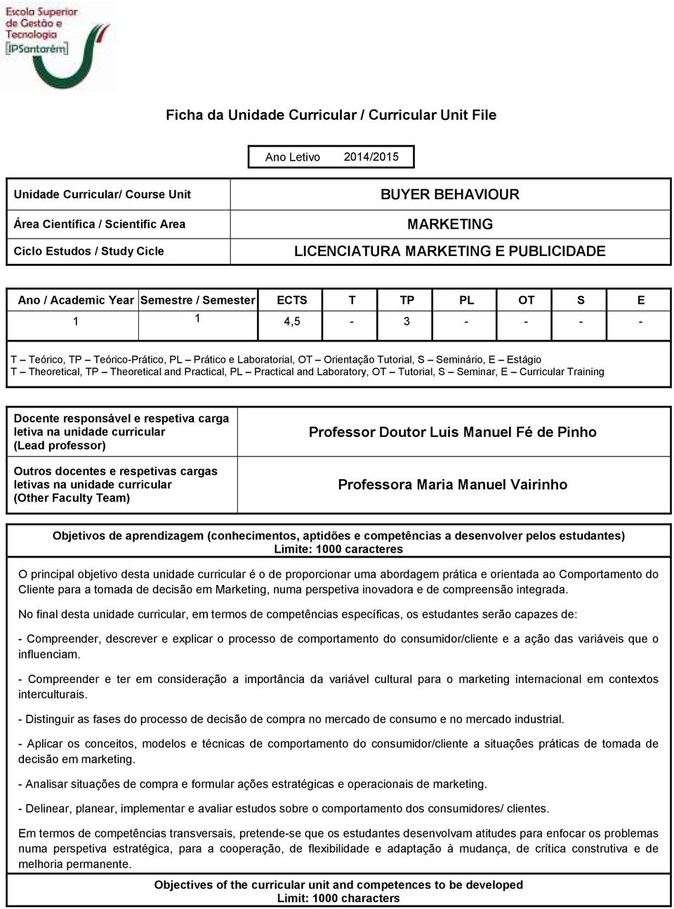 Seminário, E Estágio T Theoretical, TP Theoretical and Practical, PL Practical and Laboratory, OT Tutorial, S Seminar, E Curricular Training Docente responsável e respetiva carga letiva na unidade