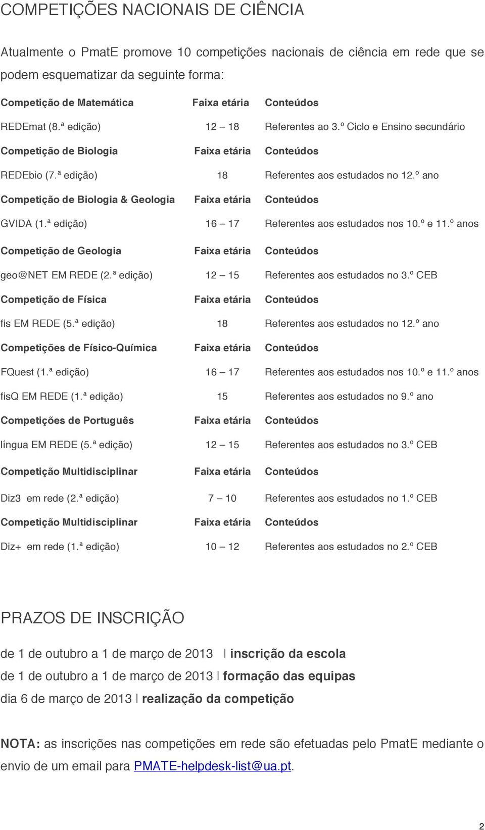 º ano Competição de Biologia & Geologia Faixa etária Conteúdos GVIDA (1.ª edição) 16 17 Referentes aos estudados nos 10.º e 11.º anos Competição de Geologia Faixa etária Conteúdos geo@net EM REDE (2.