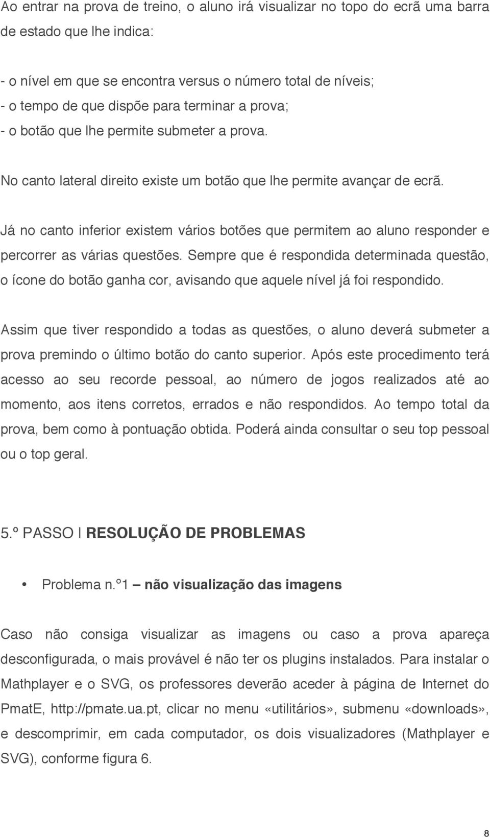 Já no canto inferior existem vários botões que permitem ao aluno responder e percorrer as várias questões.