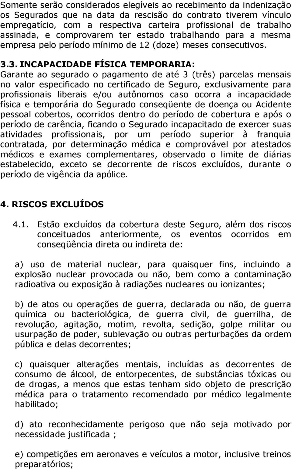 3. INCAPACIDADE FÍSICA TEMPORARIA: Garante ao segurado o pagamento de até 3 (três) parcelas mensais no valor especificado no certificado de Seguro, exclusivamente para profissionais liberais e/ou