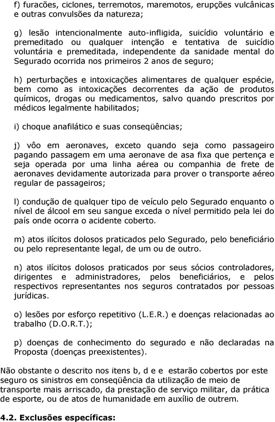 bem como as intoxicações decorrentes da ação de produtos químicos, drogas ou medicamentos, salvo quando prescritos por médicos legalmente habilitados; i) choque anafilático e suas conseqüências; j)