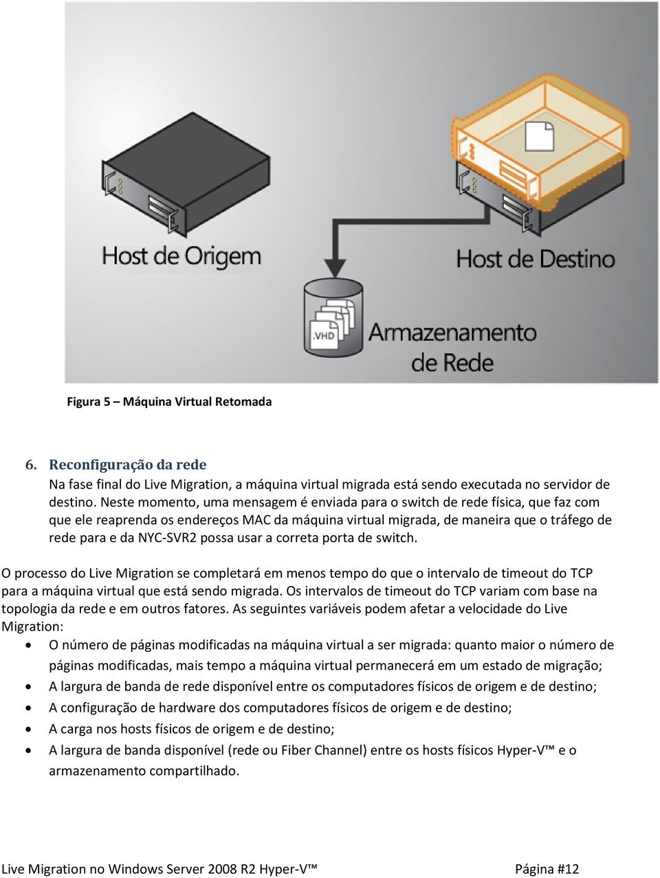 possa usar a correta porta de switch. O processo do Live Migration se completará em menos tempo do que o intervalo de timeout do TCP para a máquina virtual que está sendo migrada.