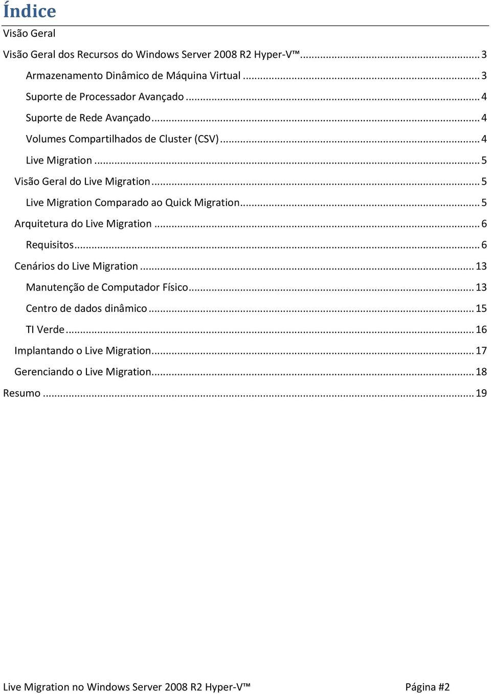 .. 5 Live Migration Comparado ao Quick Migration... 5 Arquitetura do Live Migration... 6 Requisitos... 6 Cenários do Live Migration.