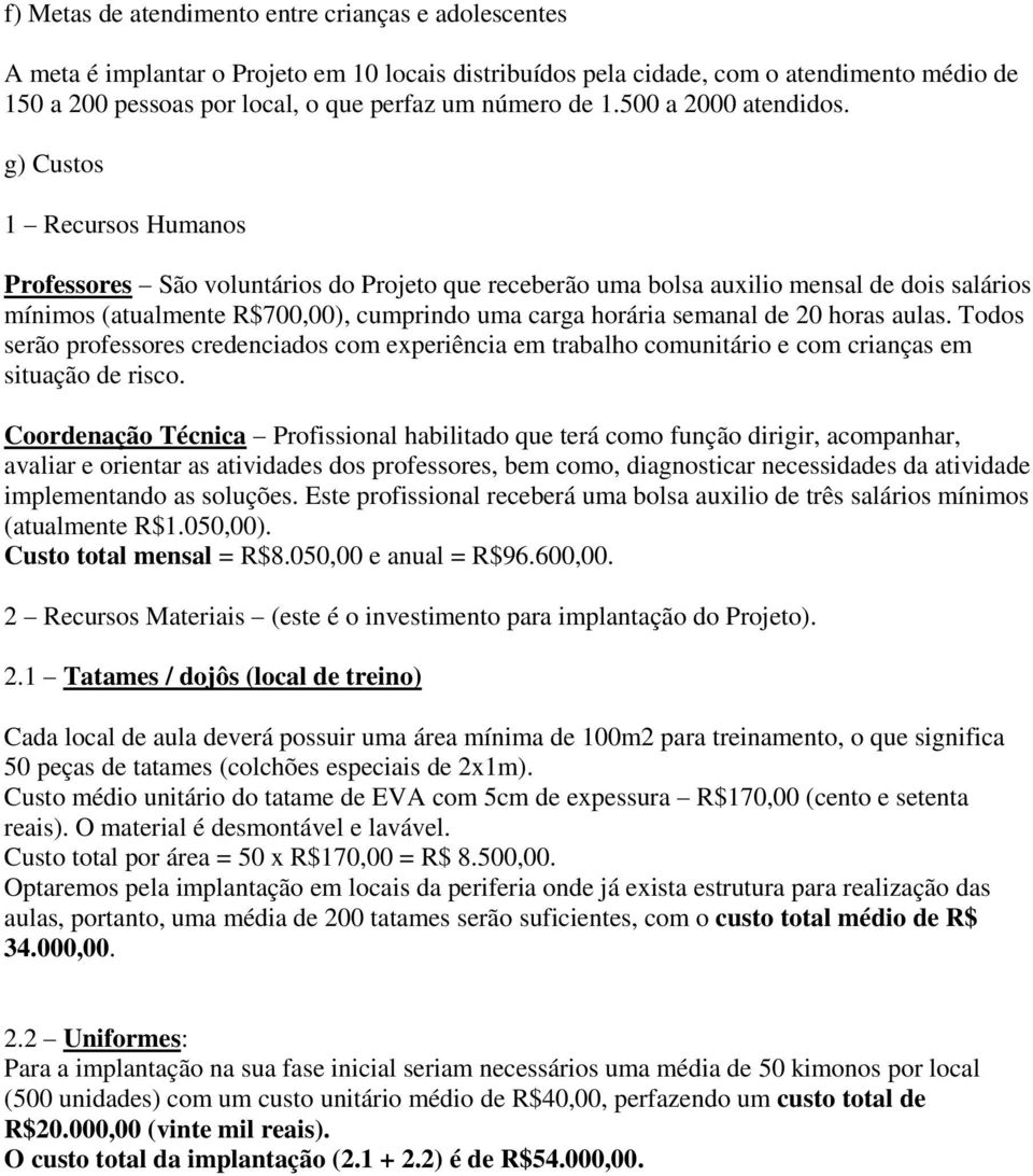 g) Custos 1 Recursos Humanos Professores São voluntários do Projeto que receberão uma bolsa auxilio mensal de dois salários mínimos (atualmente R$700,00), cumprindo uma carga horária semanal de 20