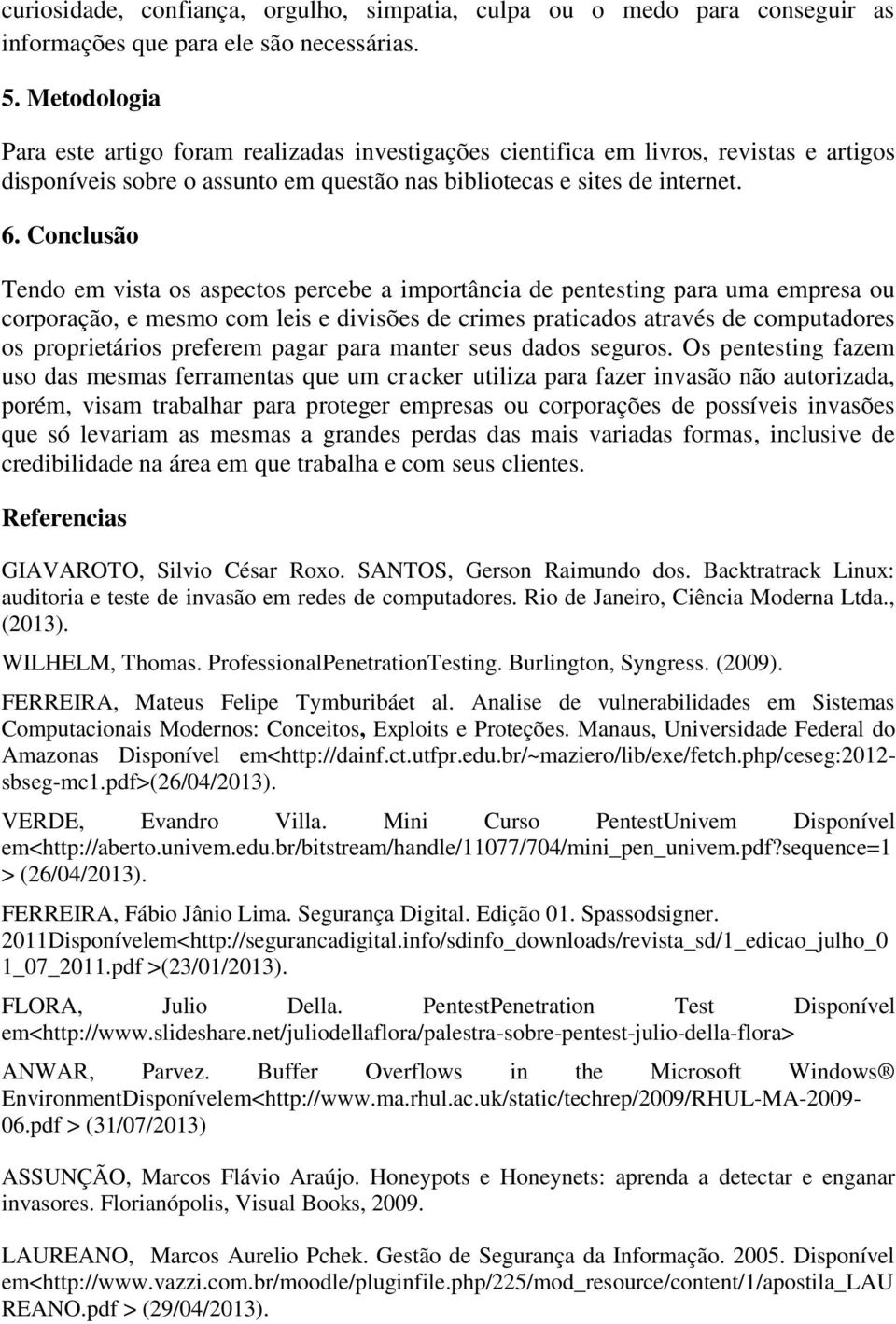 Conclusão Tendo em vista os aspectos percebe a importância de pentesting para uma empresa ou corporação, e mesmo com leis e divisões de crimes praticados através de computadores os proprietários