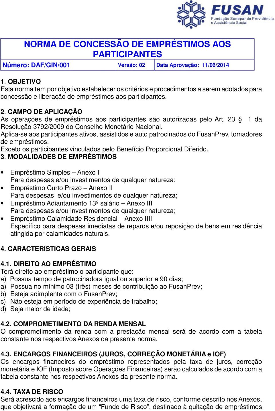 Aplica-se aos participantes ativos, assistidos e auto patrocinados do FusanPrev, tomadores de empréstimos. Exceto os participantes vinculados pelo Benefício Proporcional Diferido. 3.