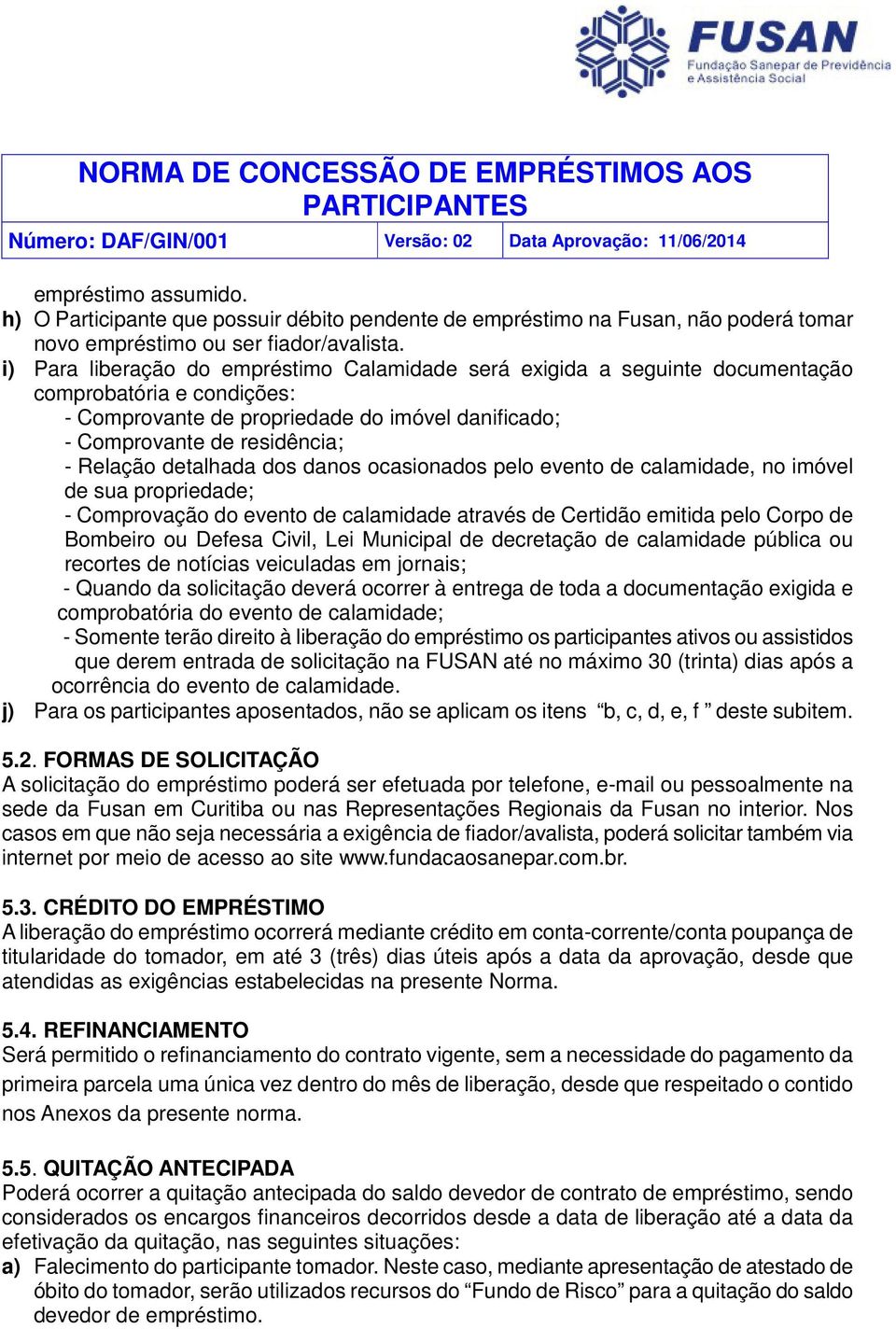 detalhada dos danos ocasionados pelo evento de calamidade, no imóvel de sua propriedade; - Comprovação do evento de calamidade através de Certidão emitida pelo Corpo de Bombeiro ou Defesa Civil, Lei