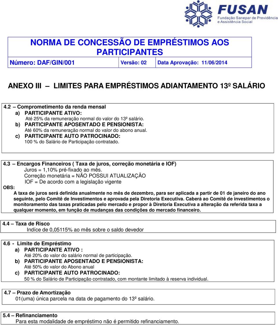 Correção monetária = NÃO POSSUI ATUALIZAÇÃO IOF = De acordo com a legislação vigente OBS: A taxa de juros será definida anualmente no mês de dezembro, para ser aplicada a partir de 01 de janeiro do