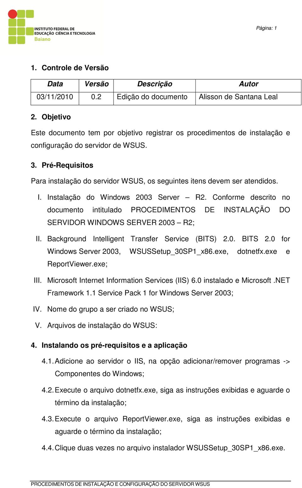Pré-Requisitos Para instalação do servidor WSUS, os seguintes itens devem ser atendidos. I. Instalação do Windows 2003 Server R2.