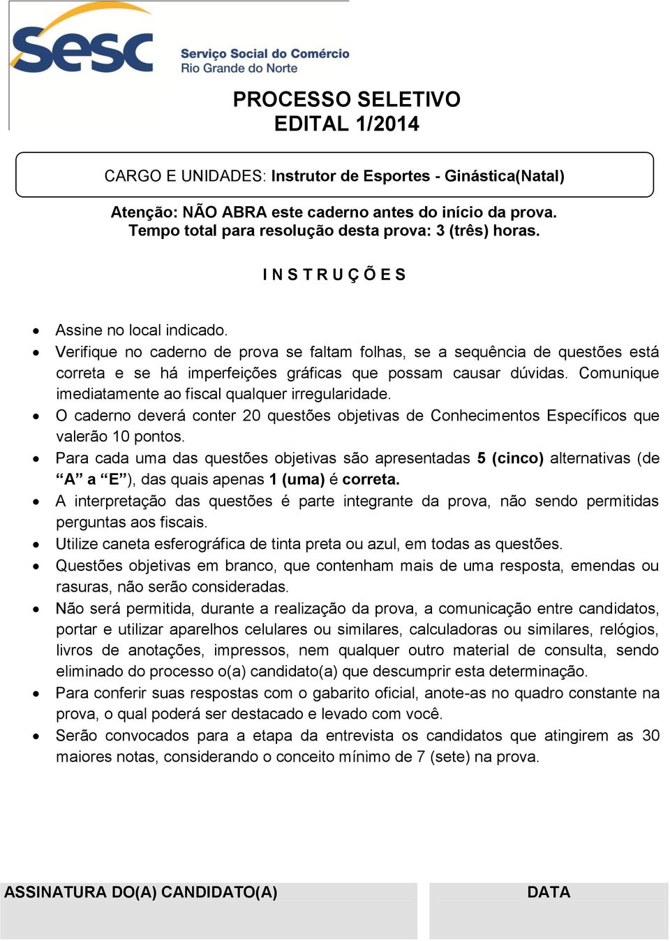 Verifique no caderno de prova se faltam folhas, se a sequência de questões está correta e se há imperfeições gráficas que possam causar dúvidas.