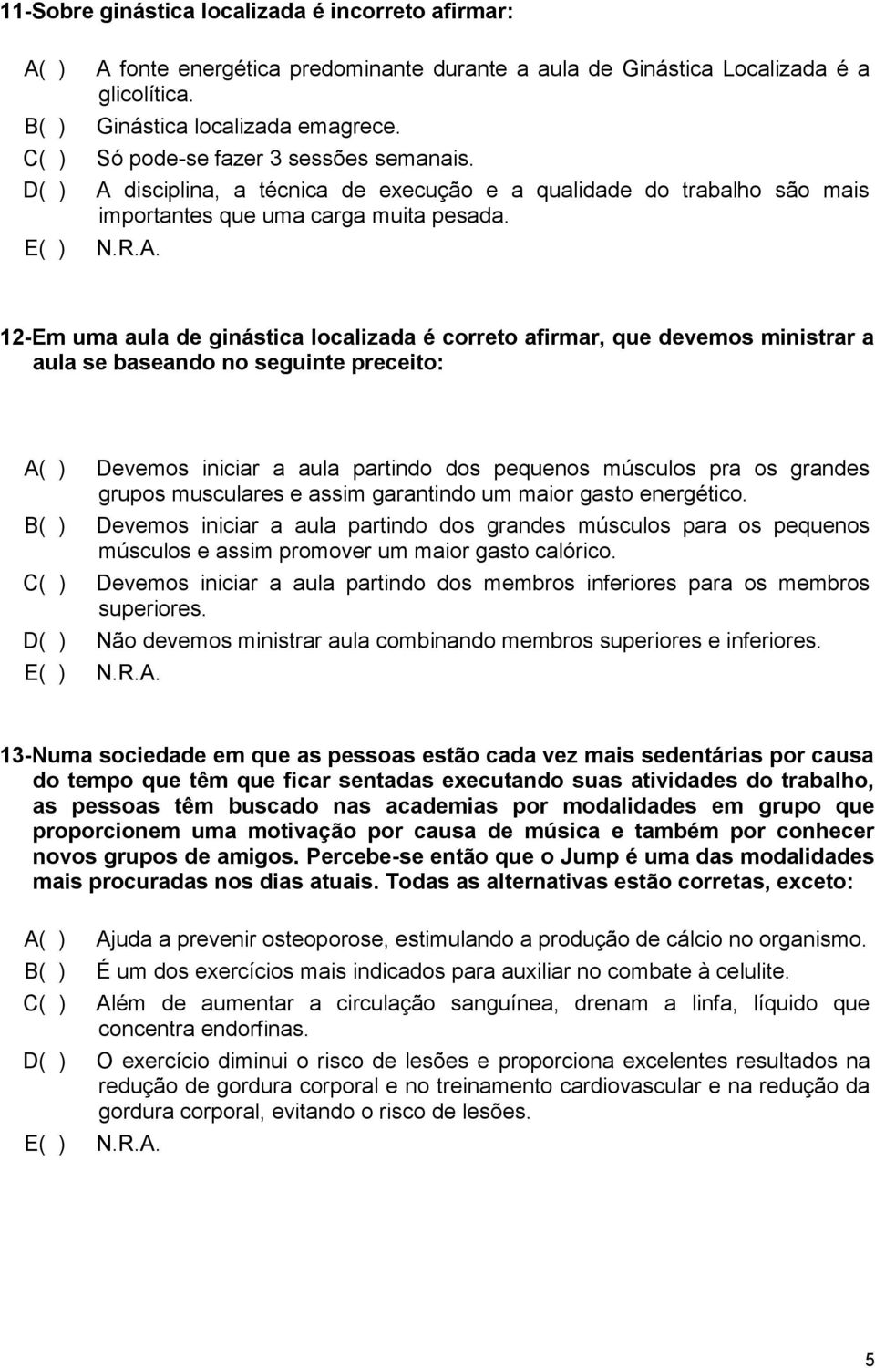 12-Em uma aula de ginástica localizada é correto afirmar, que devemos ministrar a aula se baseando no seguinte preceito: A( ) Devemos iniciar a aula partindo dos pequenos músculos pra os grandes