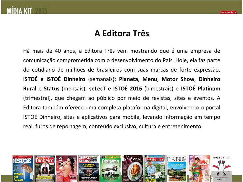 e Status (mensais); select e ISTOÉ 2016 (bimestrais) e ISTOÉ Platinum (trimestral), que chegam ao público por meio de revistas, sites e eventos.