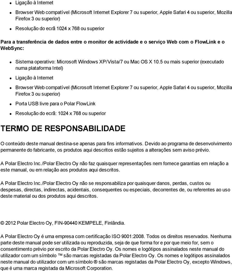 5 ou mais superior (executado numa plataforma Intel) Ligação à Internet Browser Web compatível (Microsoft Internet Explorer 7 ou superior, Apple Safari 4 ou superior, Mozilla Firefox 3 ou superior)