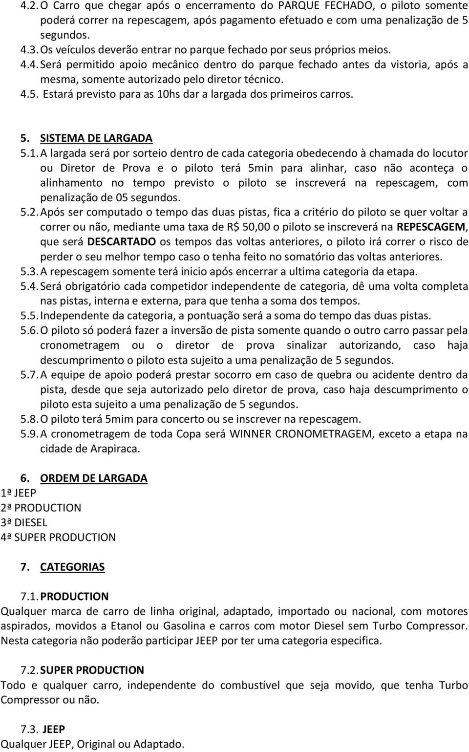 4. Será permitido apoio mecânico dentro do parque fechado antes da vistoria, após a mesma, somente autorizado pelo diretor técnico. 4.5.