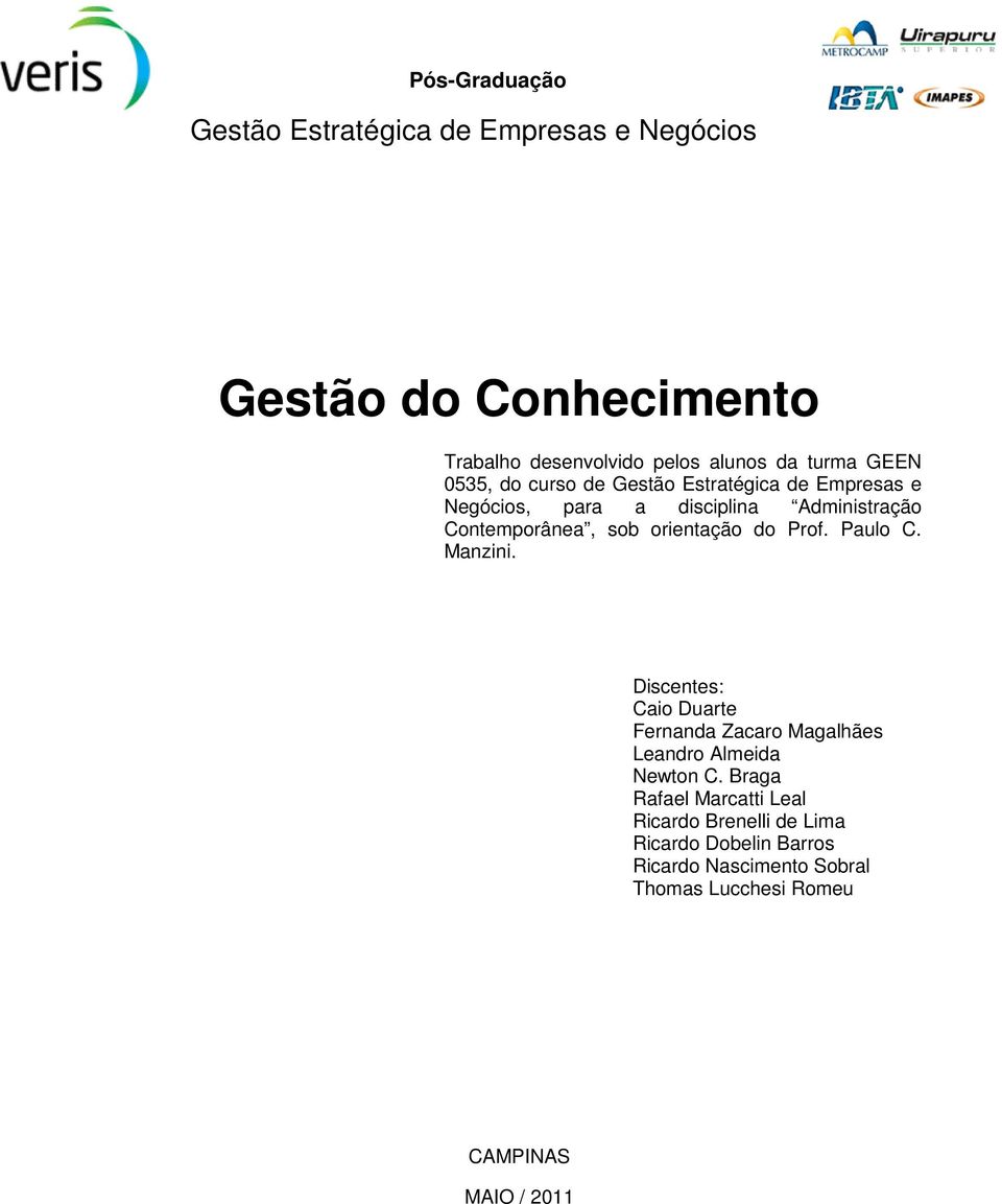 orientação do Prof. Paulo C. Manzini. Discentes: Caio Duarte Fernanda Zacaro Magalhães Leandro Almeida Newton C.