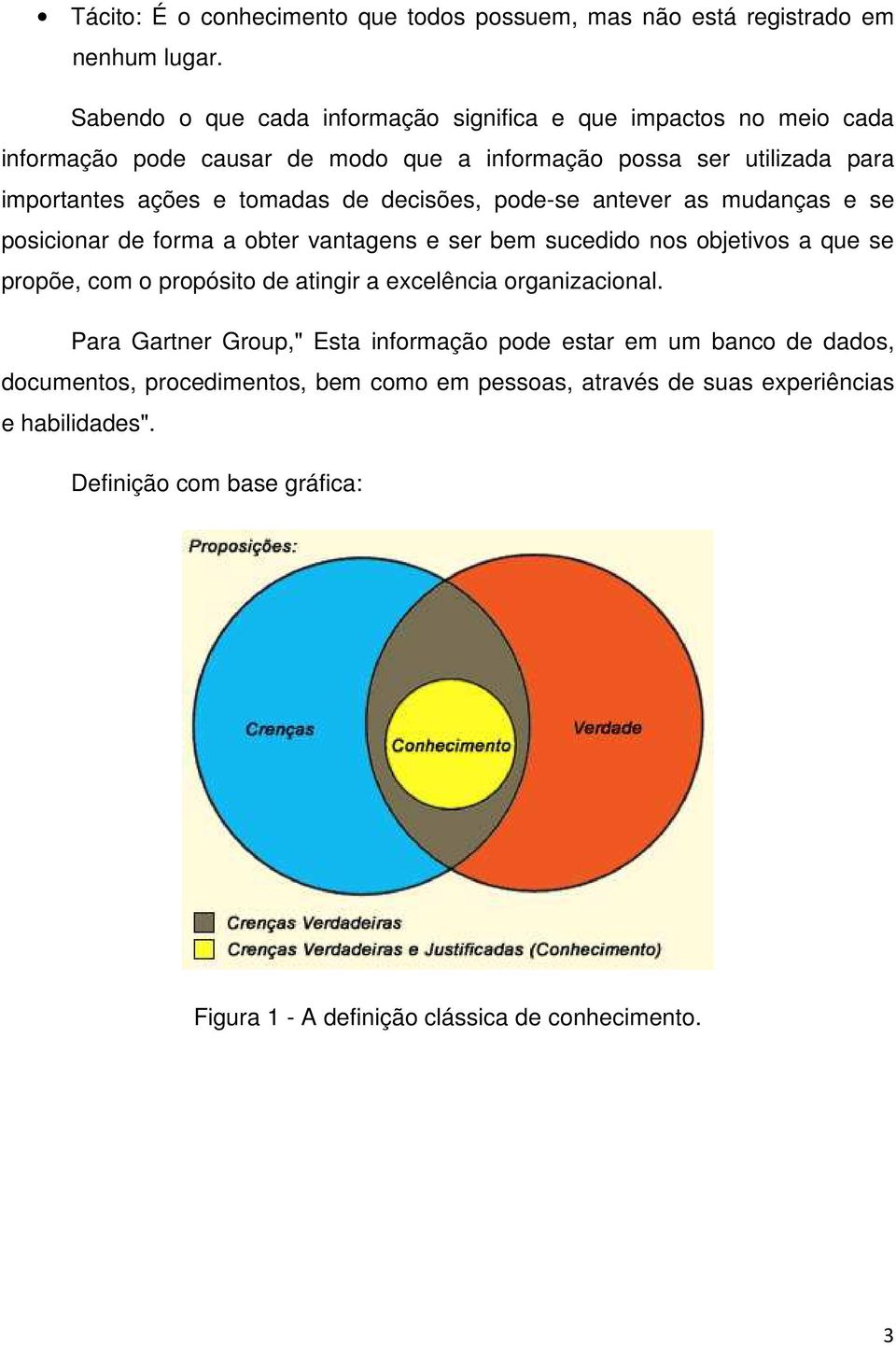 decisões, pode-se antever as mudanças e se posicionar de forma a obter vantagens e ser bem sucedido nos objetivos a que se propõe, com o propósito de atingir a excelência