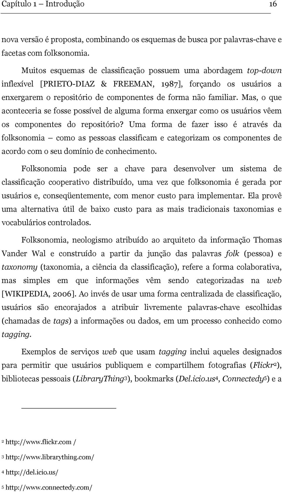 Mas, o que aconteceria se fosse possível de alguma forma enxergar como os usuários vêem os componentes do repositório?