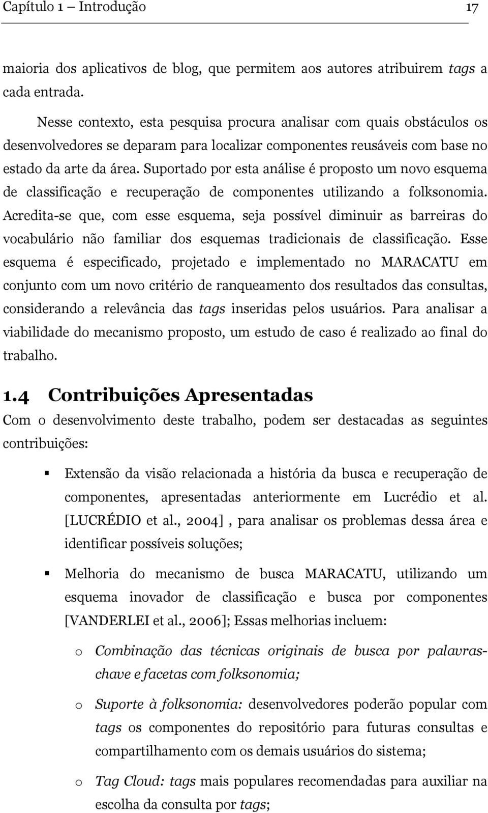 Suportado por esta análise é proposto um novo esquema de classificação e recuperação de componentes utilizando a folksonomia.