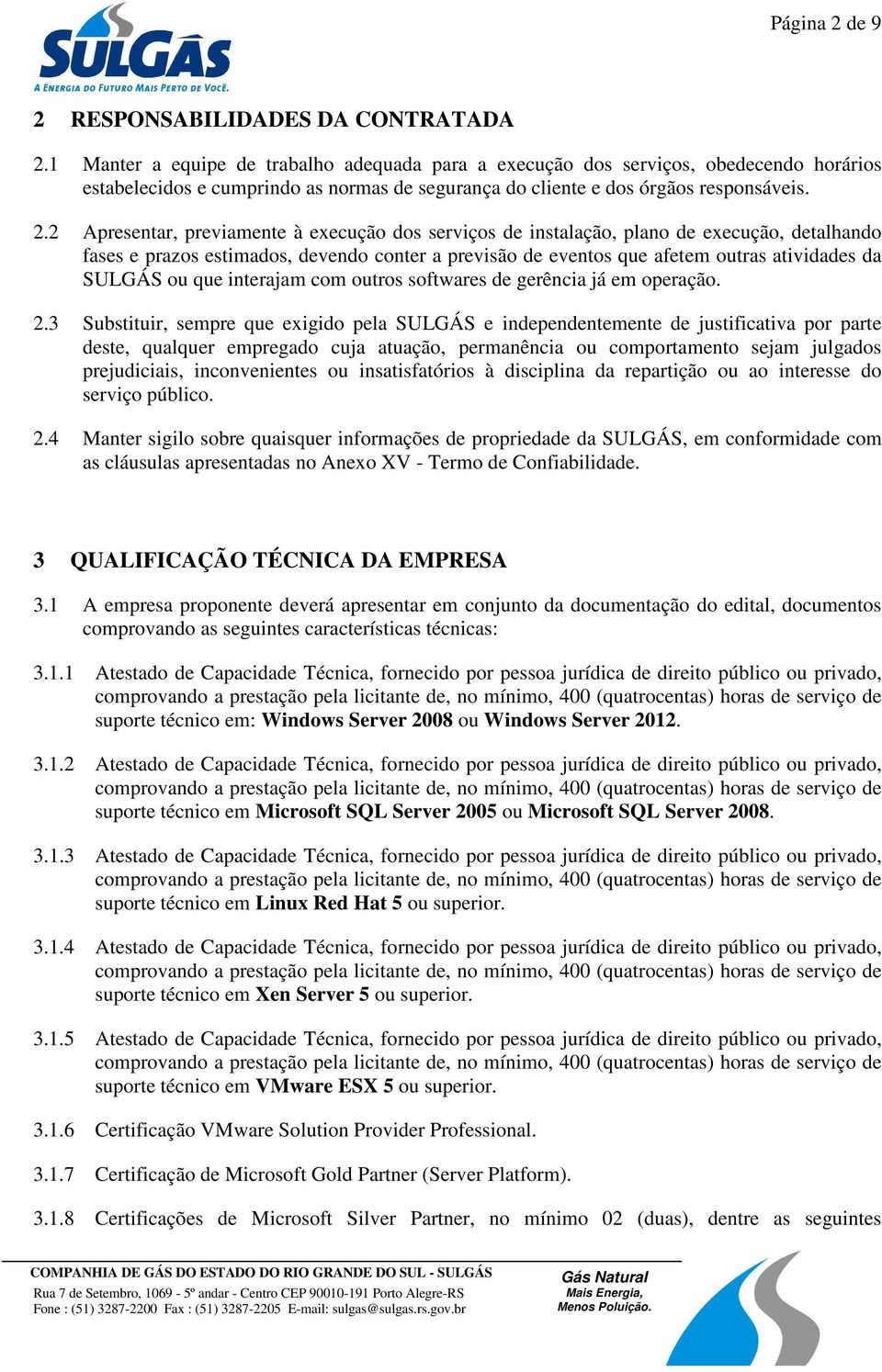 2 Apresentar, previamente à execução dos serviços de instalação, plano de execução, detalhando fases e prazos estimados, devendo conter a previsão de eventos que afetem outras atividades da SULGÁS ou