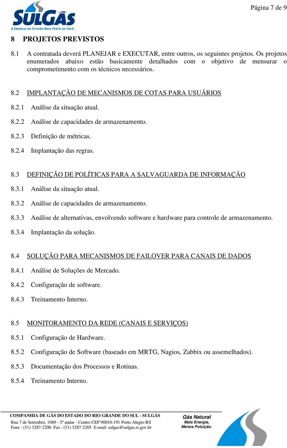 8.2.2 Análise de capacidades de armazenamento. 8.2.3 Definição de métricas. 8.2.4 Implantação das regras. 8.3 DEFINIÇÃO DE POLÍTICAS PARA A SALVAGUARDA DE INFORMAÇÃO 8.3.1 Análise da situação atual.