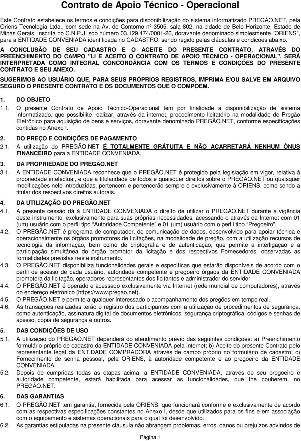 474/0001-26, doravante denominado simplesmente "ORIENS", para a ENTIDADE CONVENIADA identificada no CADASTRO, sendo regido pelas cláusulas e condições abaixo.