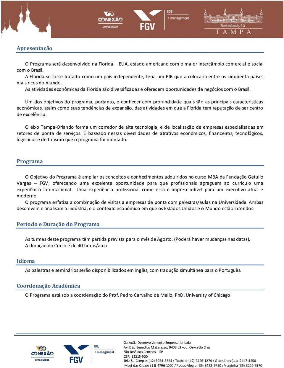 As atividades econômicas da Flórida são diversificadas e oferecem oportunidades de negócios com o Brasil.