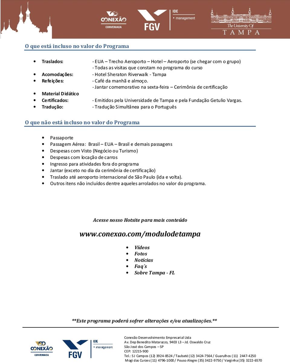- Jantar comemorativo na sexta-feira Cerimônia de certificação Material Didático Certificados: - Emitidos pela de Tampa e pela Fundação Getulio Vargas.