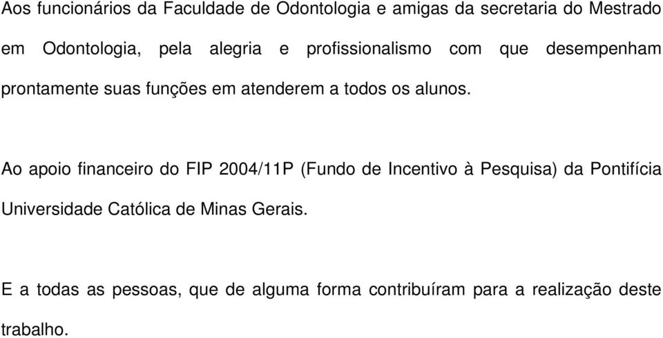 Ao apoio financeiro do FIP 2004/11P (Fundo de Incentivo à Pesquisa) da Pontifícia Universidade Católica