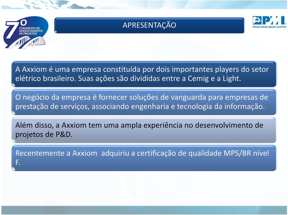 O negócio da empresa é fornecer soluções de vanguarda para empresas de prestação de serviços, associando engenharia