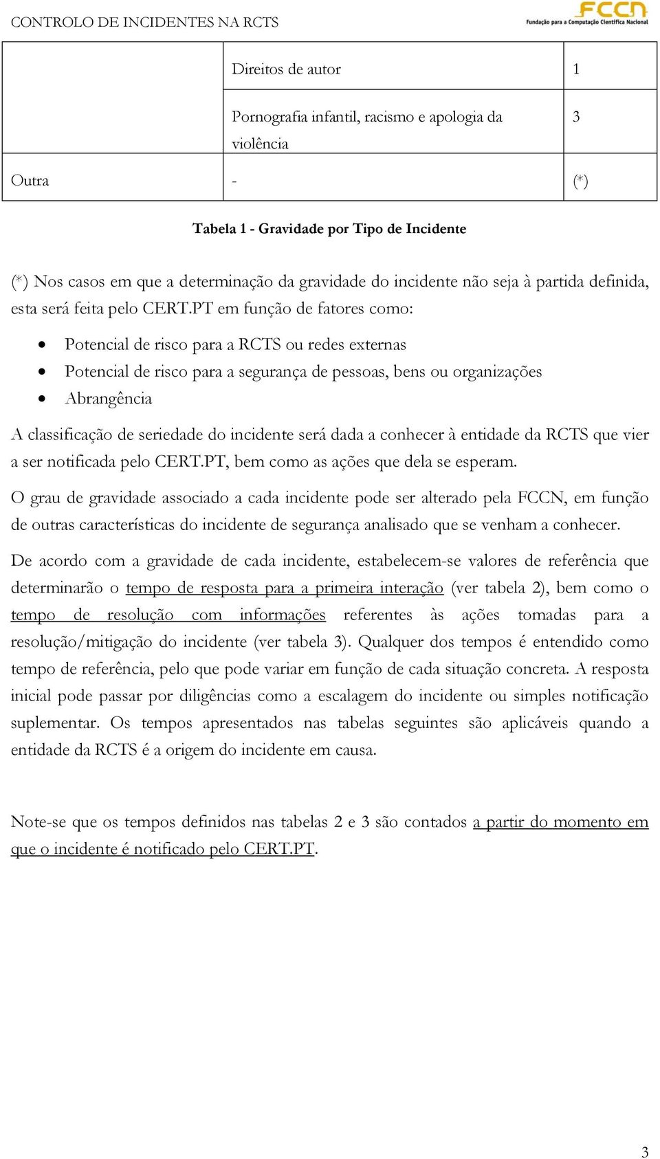 PT em função de fatores como: Potencial de risco para a RCTS ou redes externas Potencial de risco para a segurança de pessoas, bens ou organizações Abrangência A classificação de seriedade do