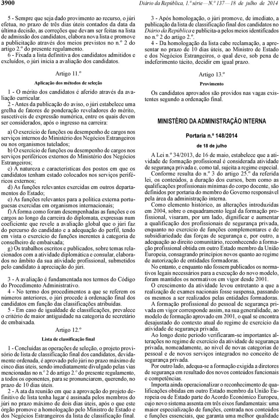 admissão dos candidatos, elabora nova lista e promove a publicitação através dos meios previstos no n.º 2 do artigo 2.º do presente regulamento.