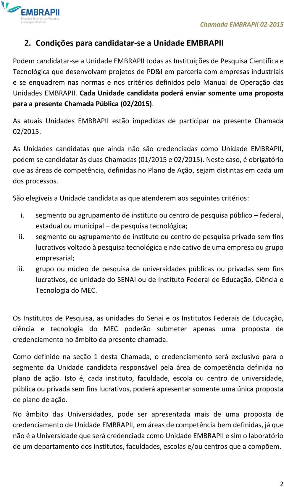 Cada Unidade candidata poderá enviar somente uma proposta para a presente Chamada Pública (02/2015). As atuais Unidades EMBRAPII estão impedidas de participar na presente Chamada 02/2015.