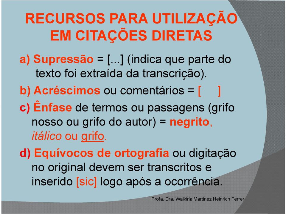 b) Acréscimos ou comentários = [ ] c) Ênfase de termos ou passagens (grifo nosso ou grifo