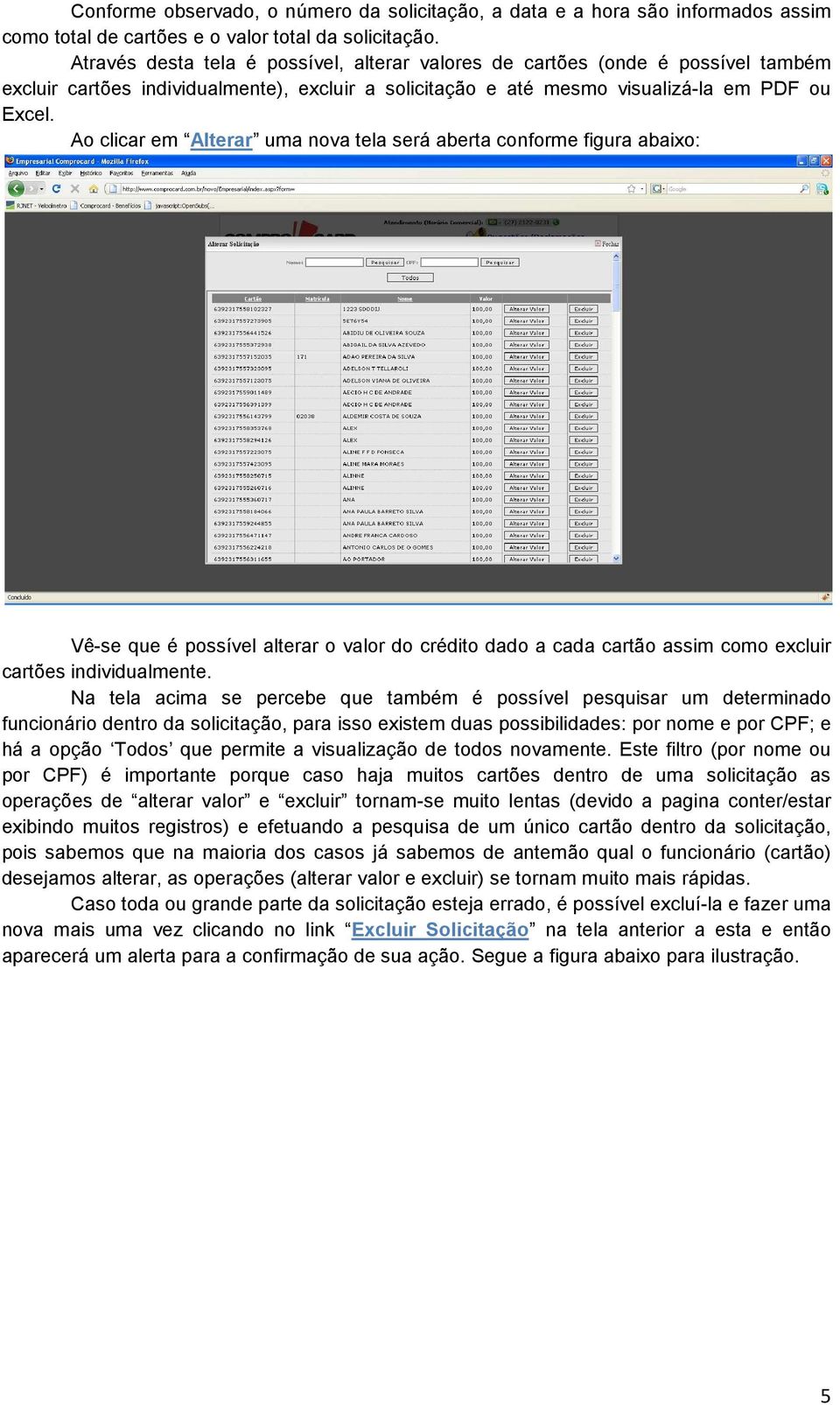 Ao clicar em Alterar uma nova tela será aberta conforme figura abaixo: Vê-se que é possível alterar o valor do crédito dado a cada cartão assim como excluir cartões individualmente.