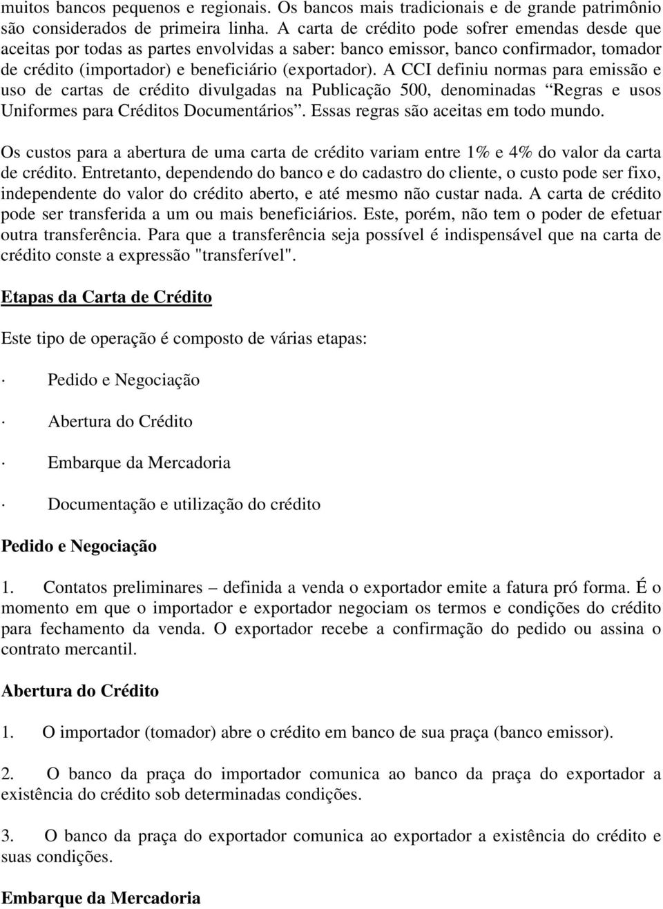 A CCI definiu normas para emissão e uso de cartas de crédito divulgadas na Publicação 500, denominadas Regras e usos Uniformes para Créditos Documentários. Essas regras são aceitas em todo mundo.