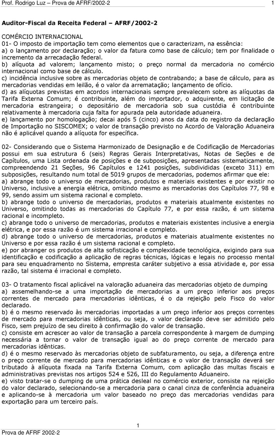 b) alíquota ad valorem; lançamento misto; o preço normal da mercadoria no comércio internacional como base de cálculo.