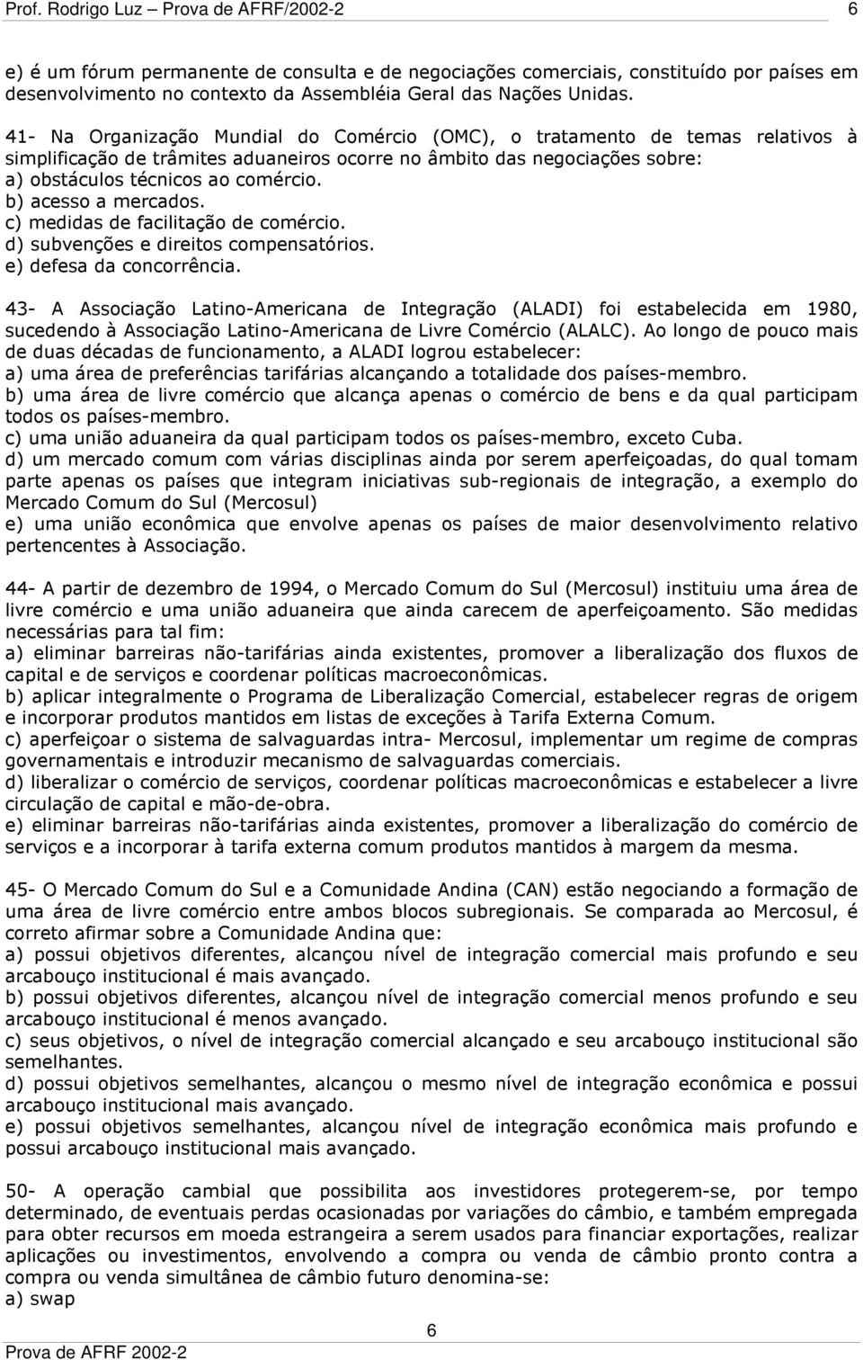 b) acesso a mercados. c) medidas de facilitação de comércio. d) subvenções e direitos compensatórios. e) defesa da concorrência.