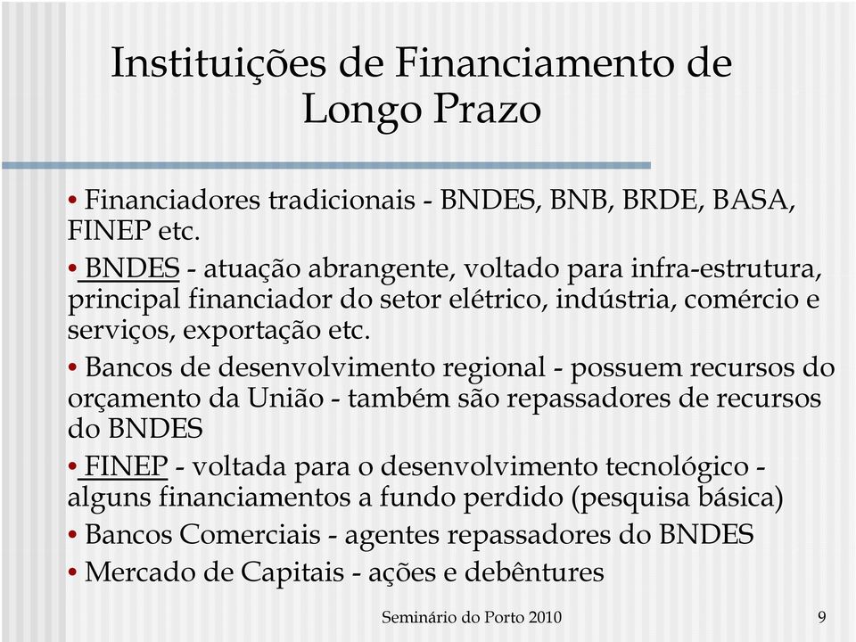 Bancos de desenvolvimento regional - possuem recursos do orçamento da União - também são repassadores de recursos do BNDES FINEP -voltada para o