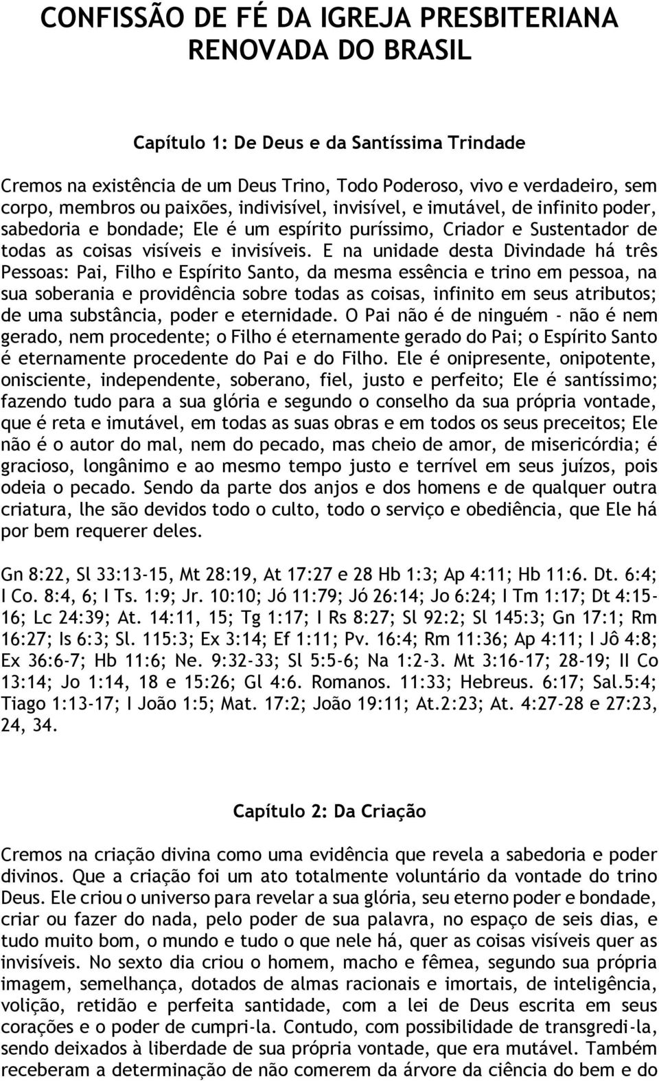 E na unidade desta Divindade há três Pessoas: Pai, Filho e Espírito Santo, da mesma essência e trino em pessoa, na sua soberania e providência sobre todas as coisas, infinito em seus atributos; de